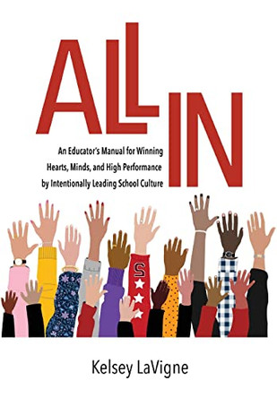 All In: An Educator's Manual for Winning Hearts, Minds, and High Performance by Intentionally Leading School Culture by Kelsey LaVigne 9781737288688