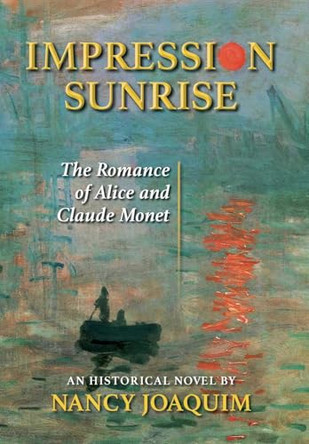 Impression Sunrise: The Romance of Alice and Claude Monet by Nancy Joaquim 9781737755937