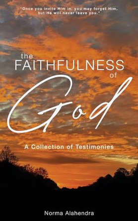 The Faithfulness of God: A Collection of Testimonies by Norma Alahendra 9781739238803