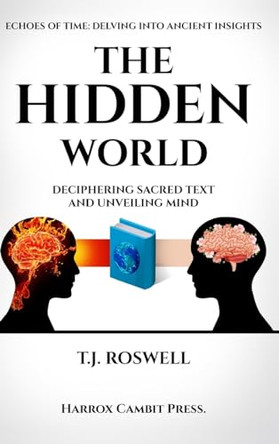 The Hidden World: Deciphering Sacred Text and Unveiling Mind by T J Roswell 9781739506582