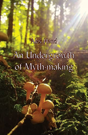 An Undergrowth of Myth-making by Alex Hand 9781761094668