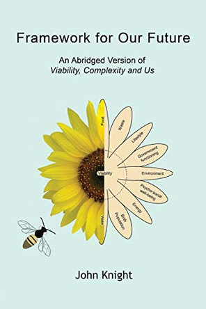 Framework for Our Future: An Abridged Version of Viability, Complexity and Us by John Knight 9781771803939