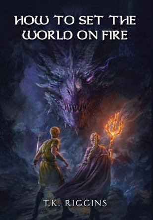 How To Set The World On Fire by T K Riggins 9781777321543