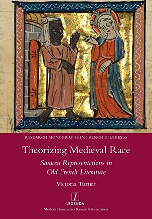 Theorizing Medieval Race: Saracen Representations in Old French Literature by Victoria Turner 9781781886687