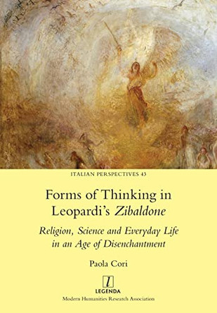 Forms of Thinking in Leopardi's Zibaldone: Religion, Science and Everyday Life in an Age of Disenchantment by Paula Cori 9781781888643