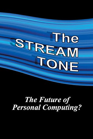 The STREAM TONE: The Future of Personal Computing? by T. Gilling 9781784620813