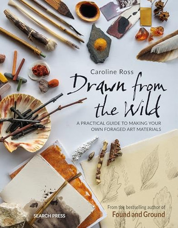 Drawn from the Wild: A practical guide to making your own foraged art materials by Caroline Ross 9781800922594