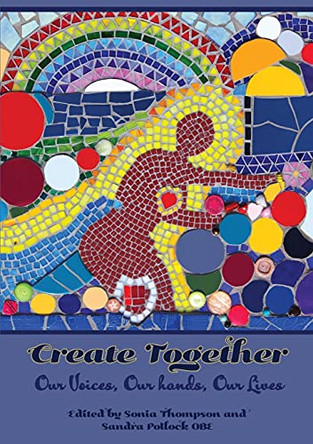 Create Together: Our Voices, Our hands, Our Lives by Sonia Thompson 9781838407704