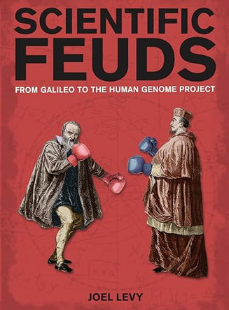 Scientific Feuds: From Galileo to the Human Genome Project by Joel Levy 9781847737175