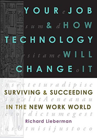 Your Job and How Technology Will Change it: Surviving & Succeeding in the New Work World by Richard Lieberman 9781852527495