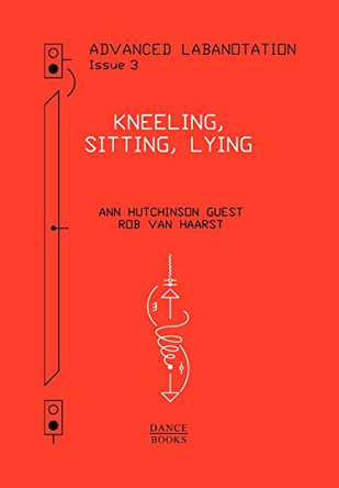 Advanced Labanotation, Volume 1, Part 3: Kneeling, Sitting, Lying by Ann Hutchinson Guest 9781852731472