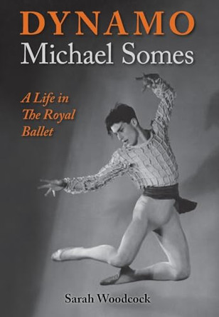 Dynamo, Michael Somes A Life in The Royal Ballet by Sarah Woodcock 9781852731878