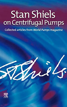 Stan Shiels on centrifugal pumps: Collected articles from 'World Pumps' magazine by Stan Shiels 9781856174459