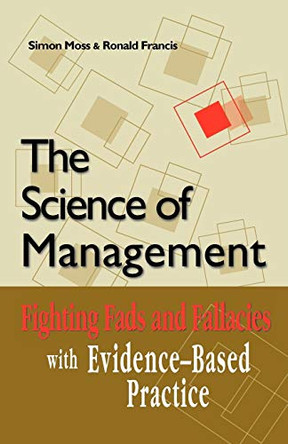 The Science of Management: Fighting Fads and Fallacies with Evidence-Based Practice by Simon Moss 9781875378784