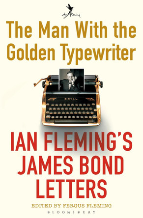 The Man with the Golden Typewriter: Ian Fleming's James Bond Letters by Fergus Fleming