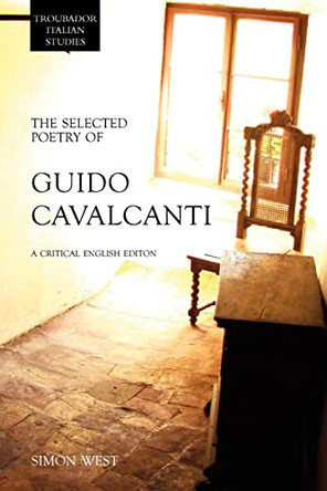 The Selected Poetry of Guido Cavalcanti: A Critical English Edition by Simon West 9781906510725