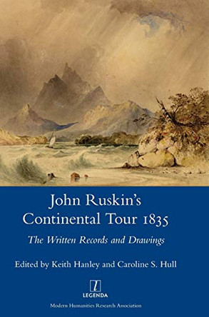 John Ruskin's Continental Tour, 1835: The Written Records and Drawings by Keith Hanley 9781906540852