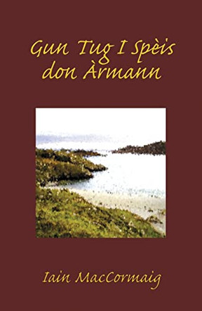 Gun Tug I Spèis don Àrmann by Iain Maccormaig 9781907165511