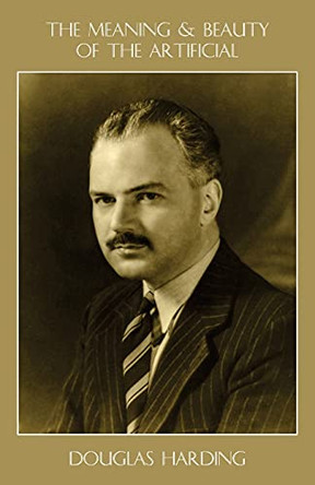 The Meaning and Beauty of the Artificial by Douglas E Harding 9781908774989