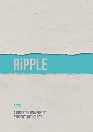 Ripple 2022: A Kingston University Student Anthology by Kingston University 9781909362581