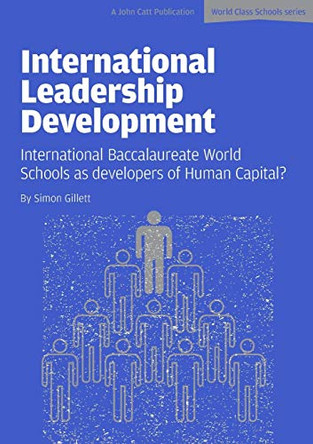 International Leadership Development: International Baccalaureate World Schools as Developers of Human Capital? by Simon Gillett 9781909717749 International Leadership Development: International Baccalaureate World Schools as Developers of Human Capital? by Simon Gillett 9781909717749