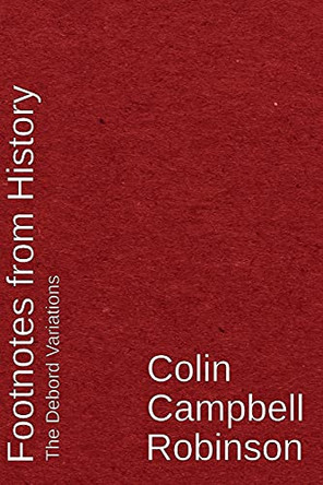 Footnotes From History: The Debord Variations by Colin Campbell Robinson 9781912211890