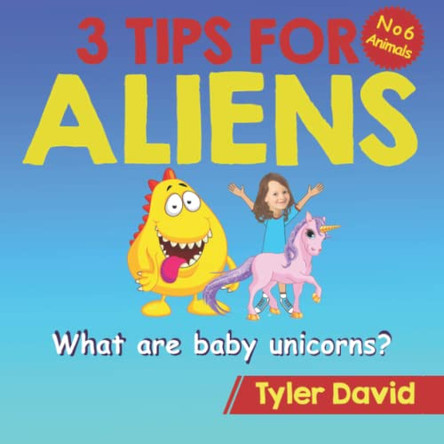 What is a baby Unicorn?: 3 Tips For Aliens by Tyler David 9781913501464