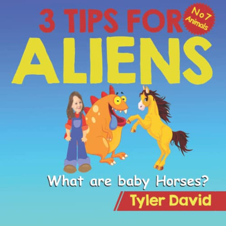 What are baby Horses?: 3 Tips For Aliens by Tyler David 9781913501471