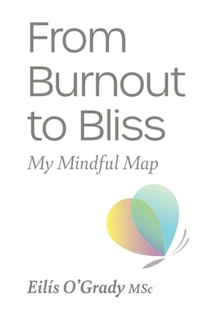 From Burnout to Bliss: My Mindful Map by Eilis O'Grady 9781915502995