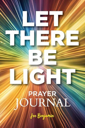 Let There Be light: A Prayer Journal for Daily Scripture, Reflection, and Gratitude by Joe Benjamin 9781916691735