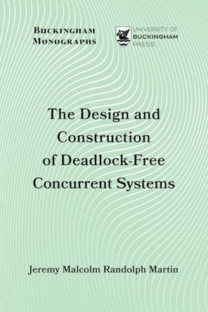 The Design and Construction of Deadlock-Free Concurrent Systems by Jeremy Malcolm Randolph Martin 9781917163781