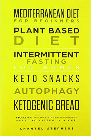 Mediterranean Diet for Beginners, Plant Based Diet, Intermittent Fasting for Women, Keto Snacks, Autophagy, Ketogenic Bread: 6 books in 1: The Complete Guide for Weightloss! Great to Listen in a Car! by Chantel Stephens 9781922320957