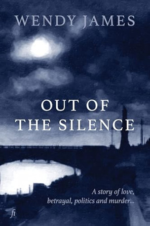 Out of the Silence: A Story of Love, Betrayal, Politics and Murder by Wendy James 9781922749673