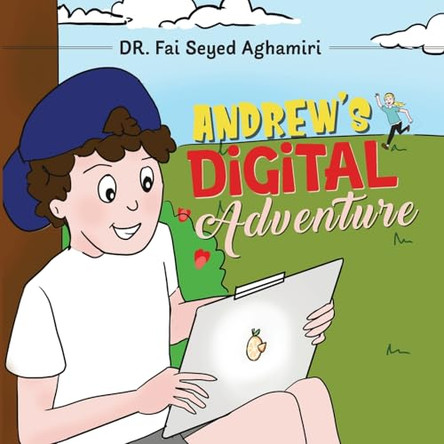 Andrew’s Digital Adventure by Dr. Fai Seyed Aghamiri 9781923250574