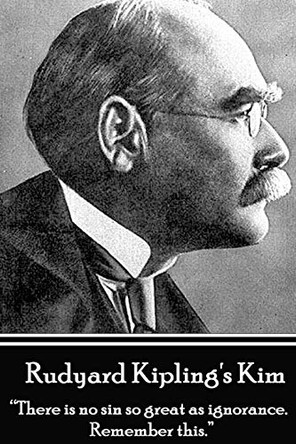 Rudyard Kipling's Kim: There Is No Sin So Great as Ignorance. Remember This. by Rudyard Kipling 9781780004297