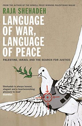 Language of War, Language of Peace: Palestine, Israel and the Search for Justice by Raja Shehadeh 9781781253762