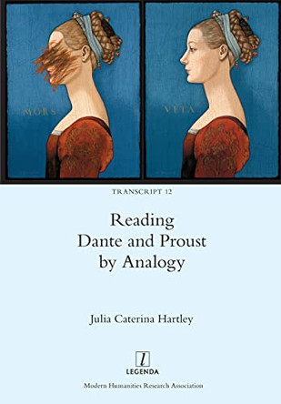Reading Dante and Proust by Analogy by Julia Caterina Hartley 9781781888445