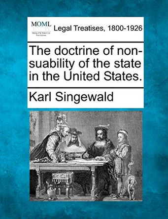 The Doctrine of Non-Suability of the State in the United States. by Karl Singewald 9781240076338