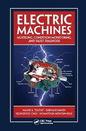 Electric Machines: Modeling, Condition Monitoring, and Fault Diagnosis by Hamid A. Toliyat