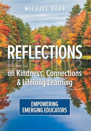 Reflections on Kindness, Connections and Lifelong Learning: Empowering Emerging Educators by Michael Babb 9781038304612