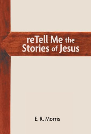 reTell Me the Stories of Jesus by E R Morris 9781038309174
