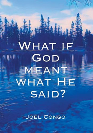 What if God Meant What He Said? by Joel Congo 9781038311924