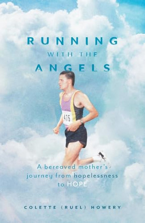 Running with the Angels: A bereaved mother's journey from hopelessness to HOPE by Colette (Ruel) Howery 9781038320018