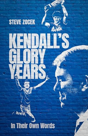 Kendall's Glory Years: In Their Own Words by Steve Zocek 9781836801436