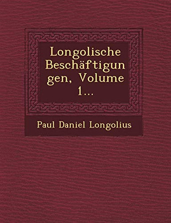 Longolische Beschaftigungen, Volume 1... by Paul Daniel Longolius 9781249470922
