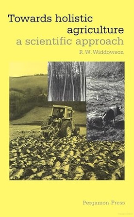 Towards Holistic Agriculture: A Scientific Approach by R. W. Widdowson 9780080342115