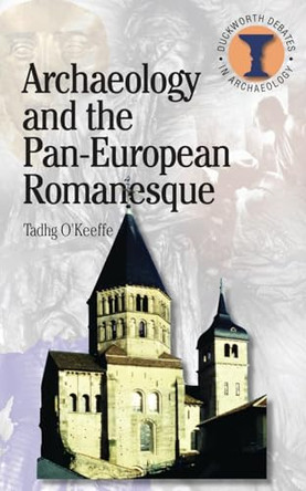 Archaeology and the Pan-European Romanesque by T. O'Keefe 9780715634349