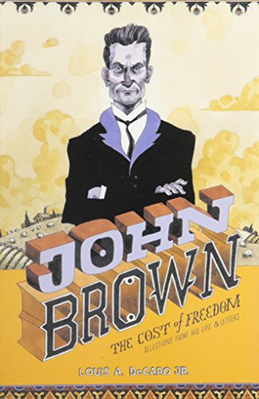 John Brown: The Cost of Freedom - Selections from His Life and Letters by Louis A. DeCaro 9780717807420