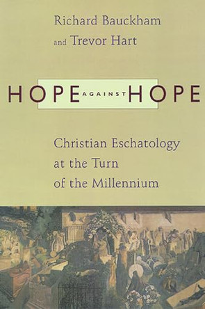 Hope Against Hope: Christian Eschatology at the Turn of the Millennium by Dr Richard Bauckham 9780802843913