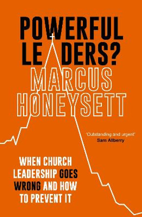 Powerful Leaders?: When Christian Leadership Goes Wrong by Marcus Honeysett